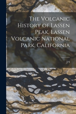 The Volcanic History of Lassen Peak, Lassen Volcanic National Park, California Paperback Legare Street Press