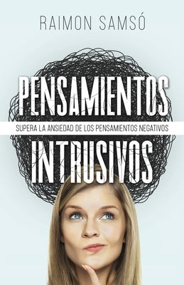 Pensamientos Intrusivos: Supera la ansiedad de los pensamientos negativos by Samsó, Raimon