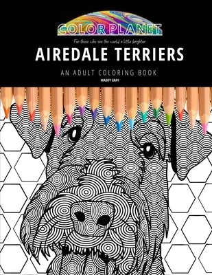 Airedale Terriers: AN ADULT COLORING BOOK: An Awesome Airedale Terrier Adult Coloring Book - Great Gift Idea Paperback Independently Published