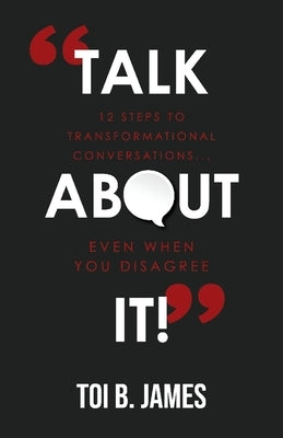 Talk about It!: 12 Steps to Transformational Conversations...Even When You Disagree Paperback Bookbaby