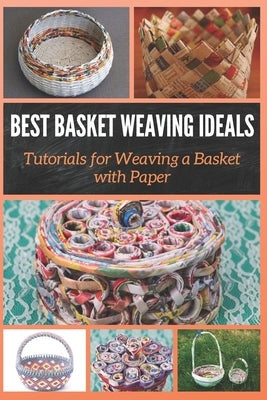 Best Basket Weaving Ideals: Tutorials for Weaving a Basket with Paper Paperback Independently Published