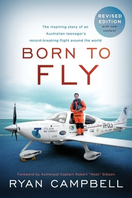 Born to Fly: The inspiring Story of an Australian Teenagers Record-Breaking Flight Around the World Paperback Ryan Campbell Speaking, LLC