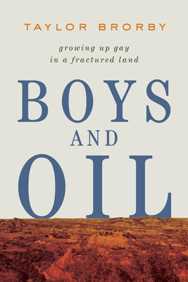 Boys and Oil: Growing Up Gay in a Fractured Land by Brorby, Taylor