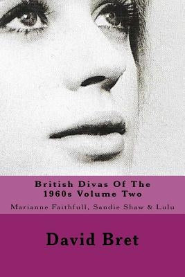 British Divas Of The 1960s Volume Two: Marianne Faithfull, Sandie Shaw & Lulu Paperback Createspace Independent Publishing Platform