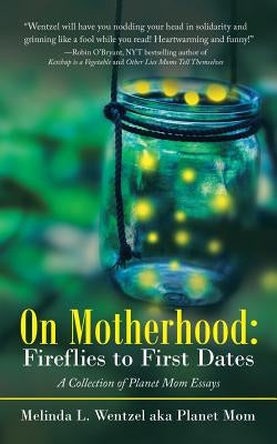 On Motherhood: Fireflies to First Dates: A Collection of Planet Mom Essays Paperback iUniverse