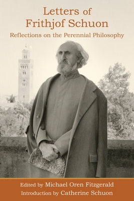 Letters of Frithjof Schuon: Reflections on the Perennial Philosophy Paperback World Wisdom Books