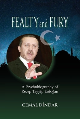 Fealty and Fury: A Psychobiography of Recep Tayyip Erdoğan Paperback Ipbooks