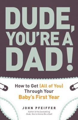 Dude, You're a Dad!: How to Get (All of You) Through Your Baby's First Year Paperback Adams Media Corporation