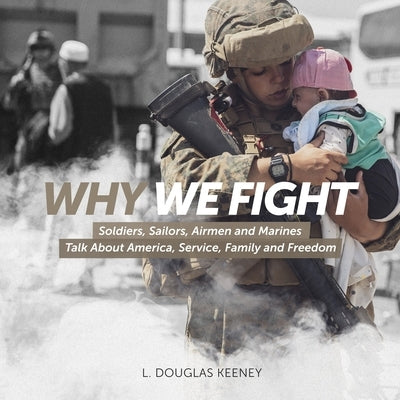 Why We Fight: Soldiers, Sailors, Airmen and Marines Talk About America, Service, Family and Freedom Paperback Keeney & Company, LLC