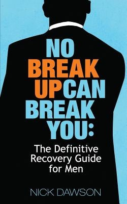 No Breakup Can Break You: The Definitive Recovery Guide for Men Paperback Independently Published