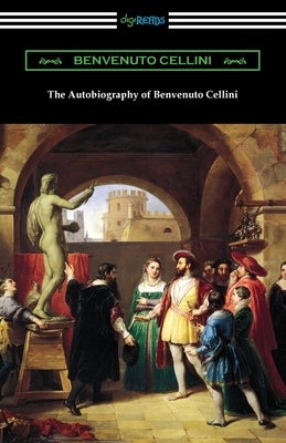 The Autobiography of Benvenuto Cellini Paperback Digireads.com