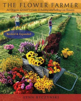The Flower Farmer: An Organic Grower's Guide to Raising and Selling Cut Flowers, 2nd Edition Paperback Chelsea Green Publishing Company