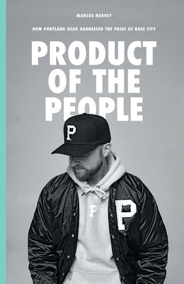 Product of the People: How Portland Gear Harnessed the Pride of Rose City Paperback Lioncrest Publishing