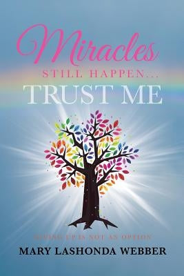Miracles Still Happen... Trust Me: Giving Up Is Not An Option Paperback Christian Faith