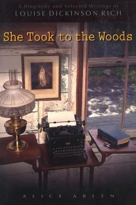 She Took to the Woods: A Biography and Selected Writings of Louise Dickinson Rich Paperback Down East Books