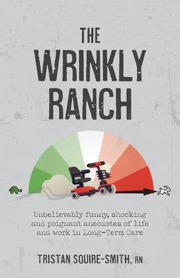 The Wrinkly Ranch: Unbelievably funny, shocking and poignant anecdotes of life and work in Long-Term Care Paperback FriesenPress