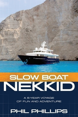 Slow Boat Nekkid: A 5-Year Voyage of Fun and Adventure Paperback Phil Phillips