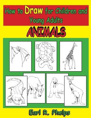 How to Draw for Children and Young Adults: Animals Paperback Phelps Publishing Company