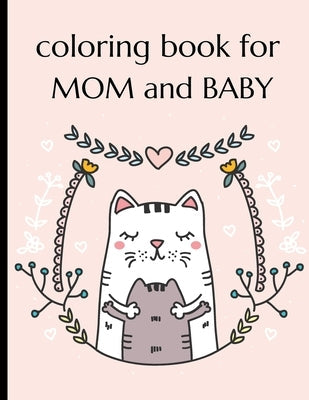 Coloring Book For Mom And Baby: Happy Mother's Day Coloring Book ( Mothers Day Gifts From Kids ) Paperback Independently Published