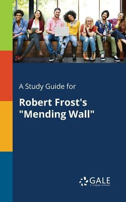 A Study Guide for Robert Frost's "Mending Wall" Paperback Gale, Study Guides