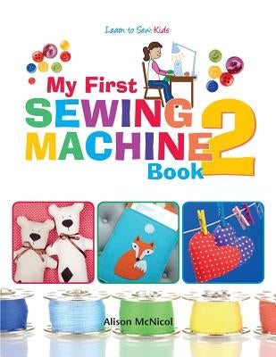 My First Sewing Machine 2: More Fun and Easy Sewing Machine Projects for Beginners Paperback Kyle Craig Publishing