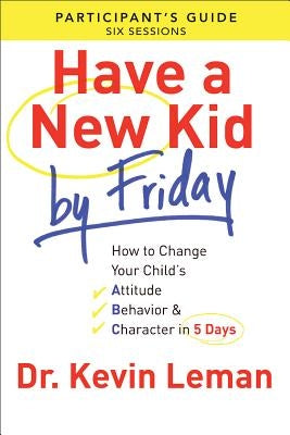 Have a New Kid by Friday Participant's Guide: How to Change Your Child's Attitude, Behavior & Character in 5 Days Paperback Fleming H. Revell Company