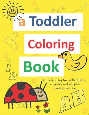A toddler coloring books: ages 1-3 Including Early Lettering Fun with Letters, Numbers, Animals, and Shapes Bible Independently Published