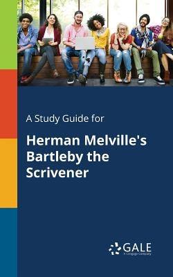 A Study Guide for Herman Melville's Bartleby the Scrivener Paperback Gale, Study Guides