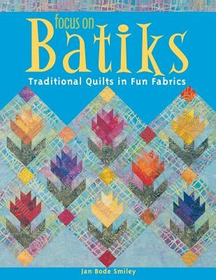 Focus on Batiks: Traditional Quilts in Fun Fabrics Paperback C&T Publishing