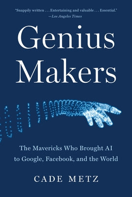 Genius Makers: The Mavericks Who Brought AI to Google, Facebook, and the World Paperback Dutton Books