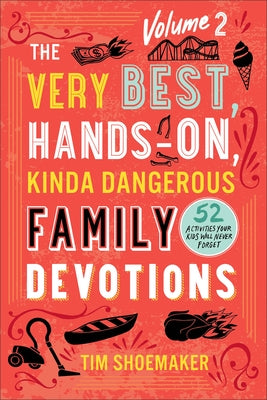 The Very Best, Hands-On, Kinda Dangerous Family Devotions, Volume 2: 52 Activities Your Kids Will Never Forget Paperback Fleming H. Revell Company
