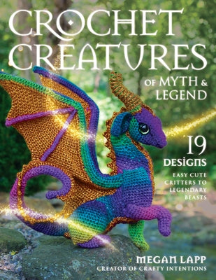 Crochet Creatures of Myth and Legend: 19 Designs Easy Cute Critters to Legendary Beasts Paperback Stackpole Books