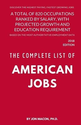 The Complete List of American Jobs: A Total of 820 Occupations Ranked by Salary, With Projected Growth Till 2026 and Education Requirement for Entry L Paperback Createspace Independent Publishing Platform