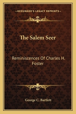 The Salem Seer: Reminiscences Of Charles H. Foster Paperback Kessinger Publishing