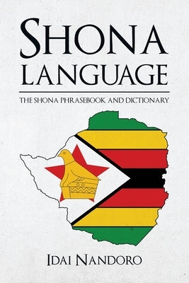 Shona Language: The Shona Phrasebook and Dictionary Paperback Createspace Independent Publishing Platform
