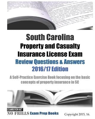 South Carolina Property and Casualty Insurance License Exam Review Questions & Answers 2016/17 Edition: A Self-Practice Exercise Book focusing on the Paperback Createspace Independent Publishing Platform