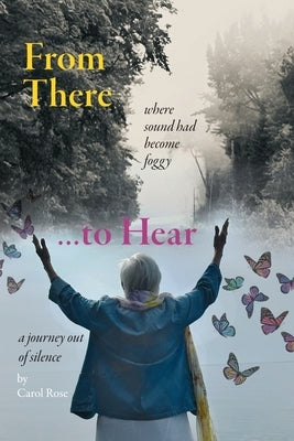 From There to Hear: A Journey Out of Silence Paperback Carol Rose Publications