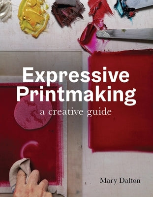 Expressive Printmaking: A Creative Guide Paperback Crowood Press (UK)