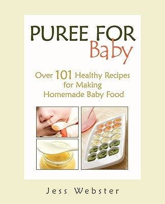Puree for Baby: Over 101 Healthy Recipes for Making Homemade Baby Food Paperback Five Branch Publishing House