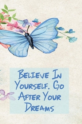 Believe in Yourself. Go After Your Dreams: Inspirational College Ruled Notebook - Watercolor Scene With Butterly On Flowers Paperback Independently Published