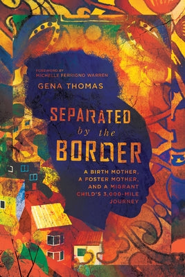 Separated by the Border: A Birth Mother, a Foster Mother, and a Migrant Child's 3,000-Mile Journey Paperback IVP