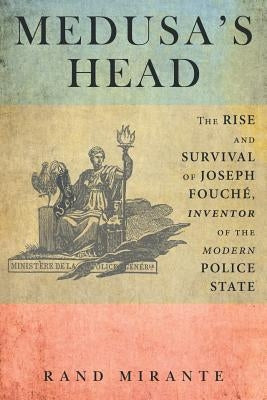 Medusa's Head: The Rise and Survival of Joseph Fouché, Inventor of the Modern Police State Paperback Archway Publishing