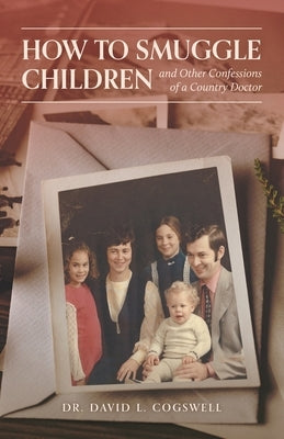 How to Smuggle Children and Other Confessions of a Country Doctor Paperback FriesenPress