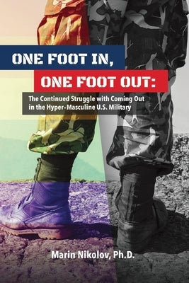 One Foot In, One Foot Out: The Continued Struggle with Coming Out in a Hyper-Masculine U.S. Military Paperback Bookbaby