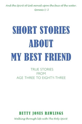 Short Stories about My Best Friend: True Stories from Age Three to Eighty-Three Paperback Xulon Press