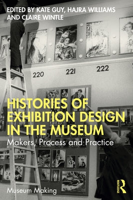 Histories of Exhibition Design in the Museum: Makers, Process, and Practice Paperback Routledge
