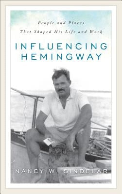 Influencing Hemingway: People and Places That Shaped His Life and Work Paperback Rowman & Littlefield Publishers