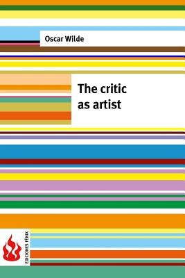 The critic as artist: (low cost). limited edition Paperback Createspace Independent Publishing Platform