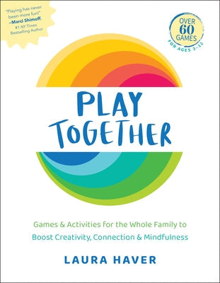 Play Together: Games & Activities for the Whole Family to Boost Creativity, Connection & Mindfulness Paperback Hatherleigh Press