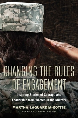 Changing the Rules of Engagement: Inspiring Stories of Courage and Leadership from Women in the Military University of Nebraska Press